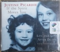 If the Spirit Moves You - Life and Love after Death written by Justine Picardie performed by Samantha Bond on CD (Abridged)